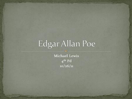 Michael Lewis 4 th Pd 10/26/11 Born on : January 19, 1809 Died on: October 7, 1849  thursday-edgar-allan-poe/#comment-1533.