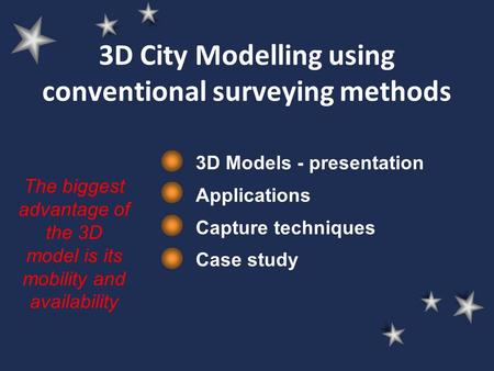 3D City Modelling using conventional surveying methods 3D Models - presentation Applications Capture techniques Case study The biggest advantage of the.