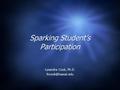 Sparking Student’s Participation Lysandra Cook, Ph.D. Lysandra Cook, Ph.D.