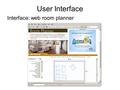 User Interface Interface: web room planner. User Interface Inspiration: Google SketchUp.