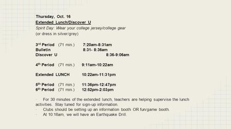 Thursday, Oct. 16 Extended Lunch/Discover U Spirit Day: Wear your college jersey/college gear (or dress in silver/grey) 3 rd Period (71 min.) 7:20am-8:31am.