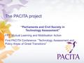 The PACITA project ”Parliaments and Civil Society in Technology Assessment” FP7: Mutual Learning and Mobilisation Action First PACITA Conference: ”Technology.