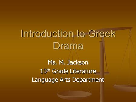 Introduction to Greek Drama Ms. M. Jackson 10 th Grade Literature Language Arts Department.