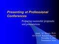 Presenting at Professional Conferences Preparing successful proposals and presentations Atsusi “2c” Hirumi, Ph.D. AECT-UCF Research Seminar November 6,