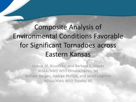 Composite Analysis of Environmental Conditions Favorable for Significant Tornadoes across Eastern Kansas Joshua M. Boustead, and Barbara E. Mayes NOAA/NWS.