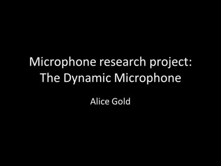 Microphone research project: The Dynamic Microphone Alice Gold.