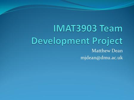 Matthew Dean The Module New module Timetable Explain FYP Problems are inevitable Ignorance & fear will be overcome Where to source projects.