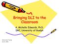 Bringing DLI to the Classroom A. Michelle Edwards, Ph.D. DRC, University of Guelph Ontario DLI Training April 6, 2004.