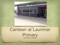 Canteen at Laurimar Primary By Haley & Adayah. We usually bring our own lunches from home but we can order lunch orders from the canteen so in the morning.