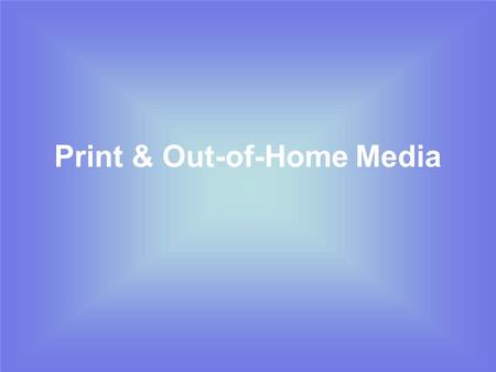 Print & Out-of-Home Media. Definitions Media Vehicle –An individual carrier within a medium Media Planning –The way advertisers identify & select media.