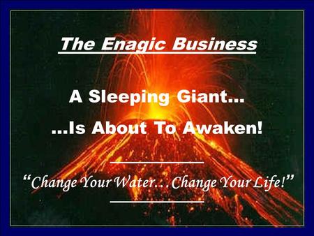 The Enagic Business A Sleeping Giant… …Is About To Awaken! “Change Your Water…Change Your Life!”