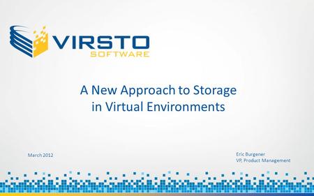 Eric Burgener VP, Product Management A New Approach to Storage in Virtual Environments March 2012.