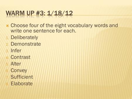  Choose four of the eight vocabulary words and write one sentence for each. 1. Deliberately 2. Demonstrate 3. Infer 4. Contrast 5. Alter 6. Convey 7.