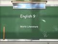 English 9 World Literature. Background / Received a Bachelor of Arts in English at Florida Atlantic University in sunny Boca Raton, Florida / Taught 9th.