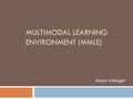 MULTIMODAL LEARNING ENVIRONMENT (MMLE) -Kasey Schlager.