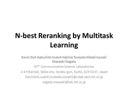 N-best Reranking by Multitask Learning Kevin Duh Katsuhito Sudoh Hajime Tsukada Hideki Isozaki Masaaki Nagata NTT Communication Science Laboratories 2-4.