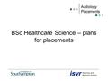 BSc Healthcare Science – plans for placements. Learning Outcomes DH Training Manual – 21 LOs Some very broad eg 22 We will condense into a sensible number.