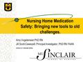 Nursing Home Medication Safety: Bringing new tools to old challenges. Amy Vogelsmeier PhD RN Jill Scott-Cawiezell, Principal Investigator, PhD RN FAAN.