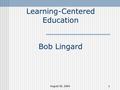 August 20, 20041 Learning-Centered Education Bob Lingard.