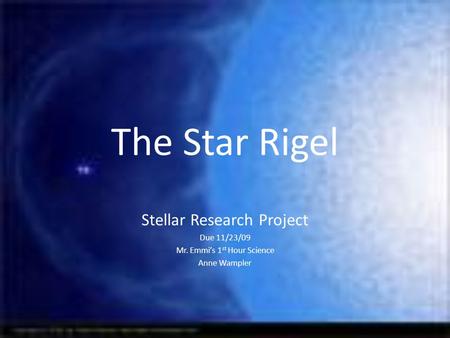 The Star Rigel Stellar Research Project Due 11/23/09 Mr. Emmi’s 1 st Hour Science Anne Wampler.