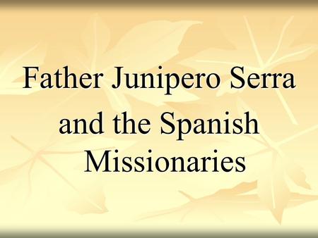 Father Junipero Serra and the Spanish Missionaries.