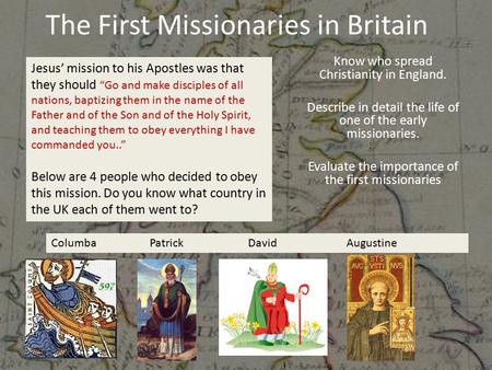 The First Missionaries in Britain Know who spread Christianity in England. Describe in detail the life of one of the early missionaries. Evaluate the importance.