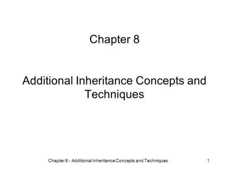 Chapter 8 - Additional Inheritance Concepts and Techniques1 Chapter 8 Additional Inheritance Concepts and Techniques.