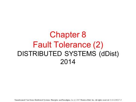 Tanenbaum & Van Steen, Distributed Systems: Principles and Paradigms, 2e, (c) 2007 Prentice-Hall, Inc. All rights reserved. 0-13-239227-5 Chapter 8 Fault.