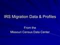 IRS Migration Data & Profiles From the Missouri Census Data Center.