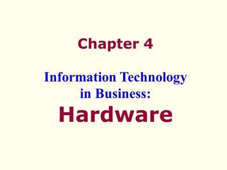 Chapter 4 Information Technology in Business: Hardware.