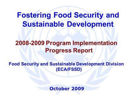 Fostering Food Security and Sustainable Development 2008-2009 Program Implementation Progress Report Food Security and Sustainable Development Division.