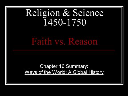 Religion & Science 1450-1750 Faith vs. Reason Chapter 16 Summary: Ways of the World: A Global History.