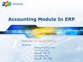 LOGO Accounting Module In ERP Supervisor: Mr. Nguyễn Hồng Kỳ Students: Hoàng Phương Thảo Tạ Trung Kiên Nguyễn Tấn Trí Lưu Hằng My Nguyễn Văn Tiệp.