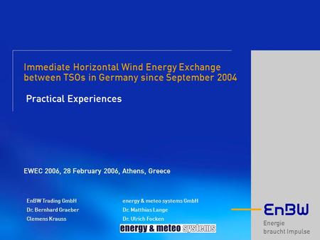 Energie braucht Impulse Immediate Horizontal Wind Energy Exchange between TSOs in Germany since September 2004 Practical Experiences EWEC 2006, 28 February.