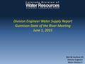 Division Engineer Water Supply Report Gunnison State of the River Meeting June 1, 2015 Bob W. Hurford, P.E. Division Engineer Water Division 4.