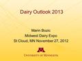 Dairy Outlook 2013 Marin Bozic Midwest Dairy Expo St Cloud, MN November 27, 2012.