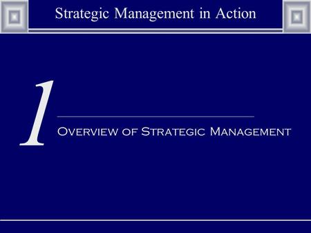 1 Strategic Management in Action Overview of Strategic Management.