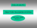 T R A N S E P T TRM TYPE TRANSFER SYSTEM OUR NEWLY BORN PRODUCT !