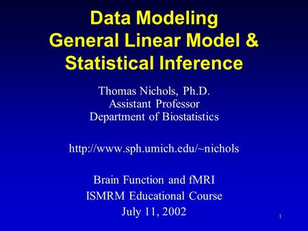 1 Data Modeling General Linear Model & Statistical Inference Thomas Nichols, Ph.D. Assistant Professor Department of Biostatistics