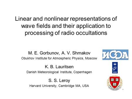 Linear and nonlinear representations of wave fields and their application to processing of radio occultations M. E. Gorbunov, A. V. Shmakov Obukhov Institute.