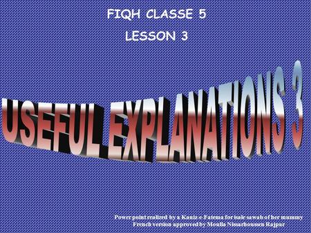 FIQH CLASSE 5 LESSON 3 Power point realized by a Kaniz-e-Fatema for isale sawab of her mummy French version approved by Moulla Nissarhoussen Rajpar.