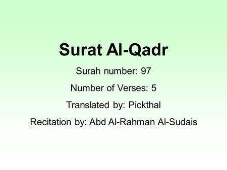 Surat Al-Qadr Surah number: 97 Number of Verses: 5 Translated by: Pickthal Recitation by: Abd Al-Rahman Al-Sudais.