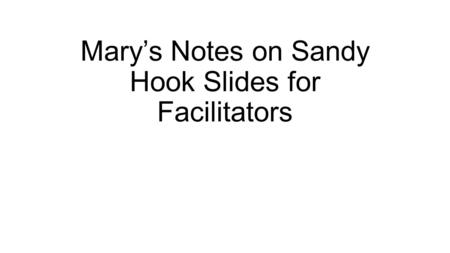 Mary’s Notes on Sandy Hook Slides for Facilitators.