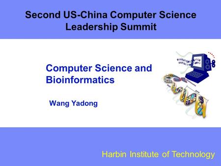 Harbin Institute of Technology Computer Science and Bioinformatics Wang Yadong Second US-China Computer Science Leadership Summit.