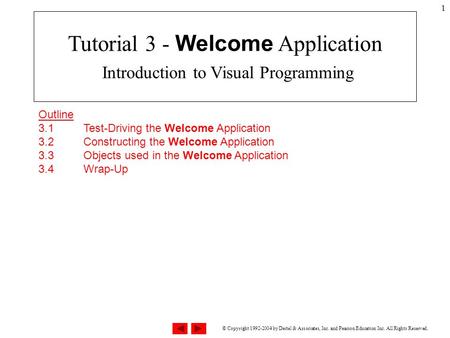 © Copyright 1992-2004 by Deitel & Associates, Inc. and Pearson Education Inc. All Rights Reserved. 1 Outline 3.1 Test-Driving the Welcome Application 3.2.