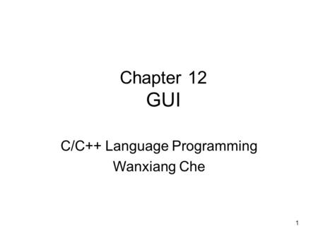 1 Chapter 12 GUI C/C++ Language Programming Wanxiang Che.