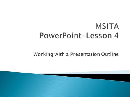 Working with a Presentation Outline. 1. One way to create a presentation is to concentrate first on the content of the presentation. 2. The content of.