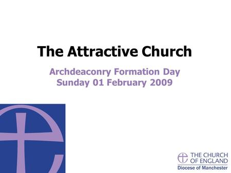 The Attractive Church Archdeaconry Formation Day Sunday 01 February 2009.