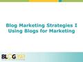 Blog Marketing Strategies I Using Blogs for Marketing.