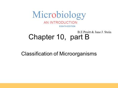 Microbiology B.E Pruitt & Jane J. Stein AN INTRODUCTION EIGHTH EDITION TORTORA FUNKE CASE Chapter 10, part B Classification of Microorganisms.